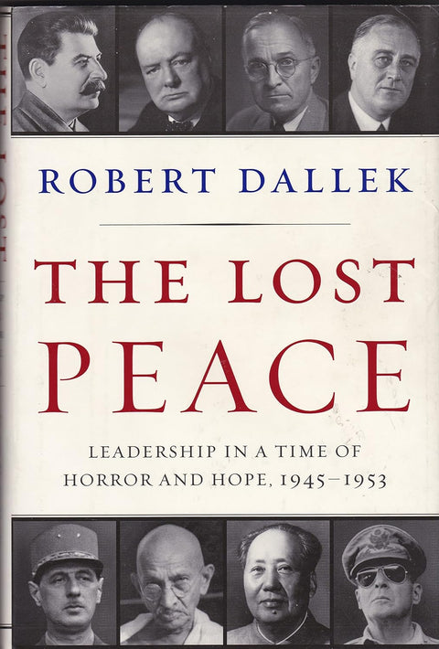 The Lost Peace: Leadership in a Time of Horror and Hope, 1945-1953