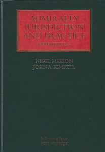 Admiralty Jurisdiction and Practice, Fifth Edition by Nigel Meeson & John A. Kimbell | 2017