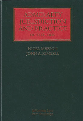 Admiralty Jurisdiction and Practice, Fifth Edition by Nigel Meeson & John A. Kimbell | 2017