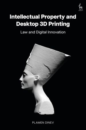 Intellectual Property and Desktop 3D Printing Law and Digital Innovation by Plamen Dinev | 2026