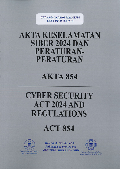 Akta Keselamatan Siber 2024 Dan Peraturan-Peraturan (Akta 854) & Cyber Security Act 2024 And Regulations (Act 854)