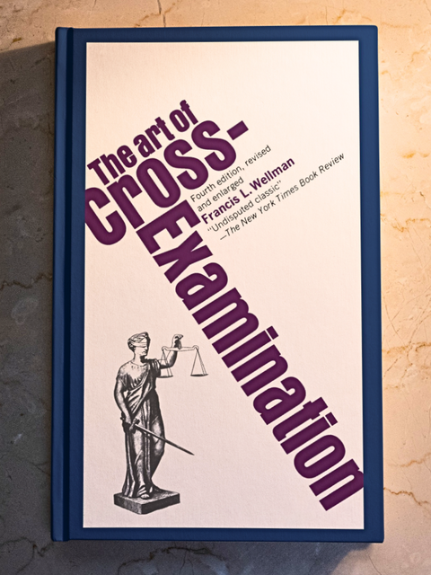 The Art of Cross Examination, 4th Edition by Francis L. Wellman
