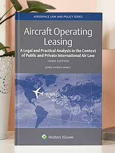Aircraft Operating Leasing: A Legal and Practical Analysis in the Context of Public and Private International Air Law (Aerospace Law and Policy Series) 3rd Edition
