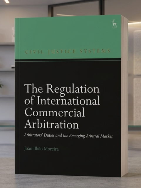 The Regulation of International Commercial Arbitration: Arbitrators’ Duties and the Emerging Arbitral Market by João Ilhão Moreira | 2026