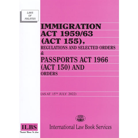 Immigration Act 1959/63 (Act 155), Regulations and Order & Passports Act 1966 (Act 150) and Orders [As at 15.7.2022]