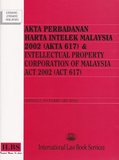 Akta Perbadanan Harta Intelek Malaysia 2002 (Akta 617) & Intellectual Property Corporation of Malaysia Act 2002 (Hingga 1HB February 2010)