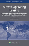 Aircraft Operating Leasing: A Legal and Practical Analysis in the Context of Public and Private International Air Law (Aerospace Law and Policy Series) 3rd Edition